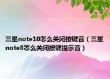 三星note10怎么關(guān)閉按鍵音（三星note8怎么關(guān)閉按鍵提示音）