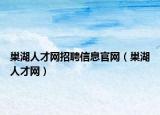 巢湖人才網(wǎng)招聘信息官網(wǎng)（巢湖人才網(wǎng)）