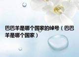 巴巴羊是哪個(gè)國(guó)家的綽號(hào)（巴巴羊是哪個(gè)國(guó)家）
