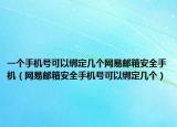一個(gè)手機(jī)號(hào)可以綁定幾個(gè)網(wǎng)易郵箱安全手機(jī)（網(wǎng)易郵箱安全手機(jī)號(hào)可以綁定幾個(gè)）