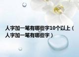 人字加一筆有哪些字10個(gè)以上（人字加一筆有哪些字）