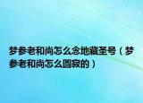 夢參老和尚怎么念地藏圣號（夢參老和尚怎么圓寂的）