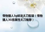怪物獵人3g碎龍?zhí)杜溲b（怪物獵人3G各屬性太刀推薦）