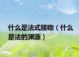 什么是法式接吻（什么是法的淵源）