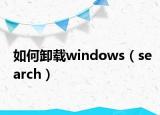 如何卸載windows（search）