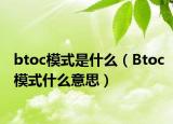 btoc模式是什么（Btoc模式什么意思）