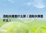 洛陽水席是什么菜（洛陽水席是什么）