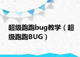 超級(jí)跑跑bug教學(xué)（超級(jí)跑跑BUG）