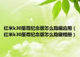 紅米k30至尊紀(jì)念版怎么隱藏應(yīng)用（紅米k30至尊紀(jì)念版怎么隱藏相冊）