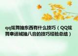 qq炫舞抽東西有什么技巧（QQ炫舞幸運城抽八音的技巧經(jīng)驗總結(jié)）