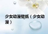 少女動(dòng)漫壁紙（少女動(dòng)漫）