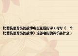 比悲傷更悲傷的故事電影豆瓣影評（你對《一個比悲傷更悲傷的故事》這部電影的評價是什么）