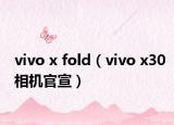 vivo x fold（vivo x30相機官宣）
