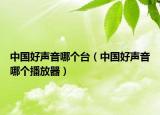 中國好聲音哪個臺（中國好聲音哪個播放器）