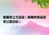 腹黑老公太霸道（腹黑嬌妻霸道老公靠邊站）
