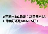 cf手游m4a1隱襲（CF里是M4A1-隱襲好還是M4A1-S好）