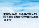 中國南方航空（航班cz3040 13號(hào)起飛 單程 新加坡飛往中國白云機(jī)場(chǎng) 多少錢）