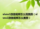 vivos1微信視頻怎么用美顏（vivos1微信視頻怎么美顏）