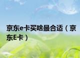 京東e卡買啥最合適（京東E卡）