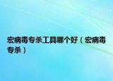 宏病毒專殺工具哪個(gè)好（宏病毒專殺）