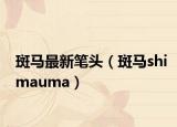 斑馬最新筆頭（斑馬shimauma）