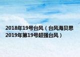 2018年19號(hào)臺(tái)風(fēng)（臺(tái)風(fēng)海貝思 2019年第19號(hào)超強(qiáng)臺(tái)風(fēng)）
