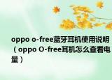 oppo o-free藍(lán)牙耳機(jī)使用說明（oppo O-free耳機(jī)怎么查看電量）