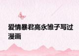 愛情暴君高永雛子寫過漫畫