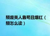 頹廢美人靠茍且爆紅（頹怎么讀）