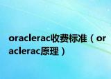 oraclerac收費標準（oraclerac原理）