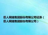 巨人網(wǎng)絡(luò)集團(tuán)股份有限公司證券（巨人網(wǎng)絡(luò)集團(tuán)股份有限公司）
