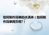 如何制作簡單的冰淇淋（如何制作簡單網(wǎng)頁呢?）