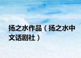 揚(yáng)之水作品（揚(yáng)之水中文話劇社）