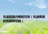 光波能量內(nèi)褲的功效（光波褲真的有那種功能）
