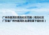 廣州市荔灣區(qū)錦龍社區(qū)范圍（錦龍社區(qū) 廣東省廣州市荔灣區(qū)龍津街道下轄社區(qū)）