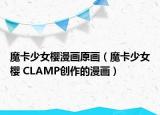 魔卡少女櫻漫畫原畫（魔卡少女櫻 CLAMP創(chuàng)作的漫畫）