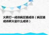 火薪打一成語(yǔ)瘋狂猜成語(yǔ)（瘋狂猜成語(yǔ)薪火是什么成語(yǔ)）