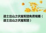 道士出山之伏魔軍團(tuán)免費觀看（道士出山之伏魔軍團(tuán)）