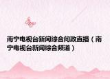 南寧電視臺新聞綜合問政直播（南寧電視臺新聞綜合頻道）