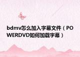 bdmv怎么加入字幕文件（POWERDVD如何加載字幕）