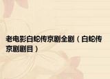 老電影白蛇傳京劇全?。ò咨邆?京劇劇目）