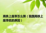 高鐵上座率怎么算（我國(guó)高鐵上座率低的原因）