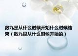 數(shù)九是從什么時候開始什么時候結(jié)束（數(shù)九是從什么時候開始的）