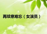 再續(xù)意難忘（女演員）