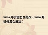 win7開機(jī)慢怎么修改（win7開機(jī)慢怎么解決）