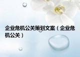 企業(yè)危機(jī)公關(guān)策劃文案（企業(yè)危機(jī)公關(guān)）