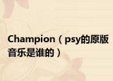 Champion（psy的原版音樂是誰(shuí)的）