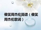 傻笑周杰倫簡(jiǎn)譜（傻笑周杰倫歌詞）