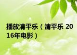 播放清平樂（清平樂 2016年電影）