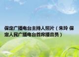 保定廣播電臺主持人照片（朱玲 保定人民廣播電臺首席播音員）